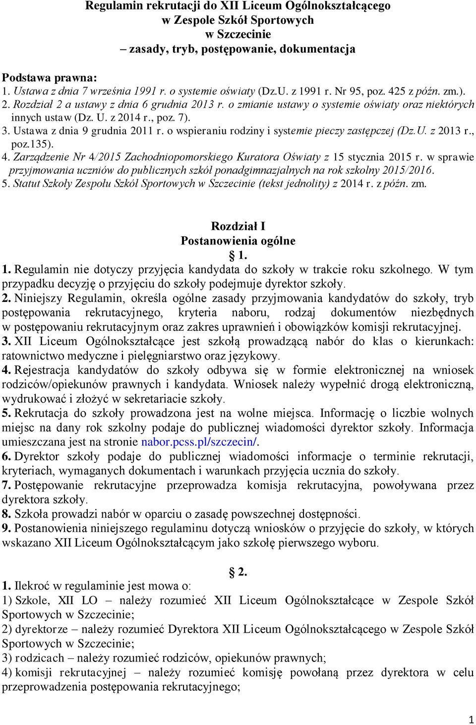 , poz. 7). 3. Ustawa z dnia 9 grudnia 2011 r. o wspieraniu rodziny i systemie pieczy zastępczej (Dz.U. z 2013 r., poz.135). 4.