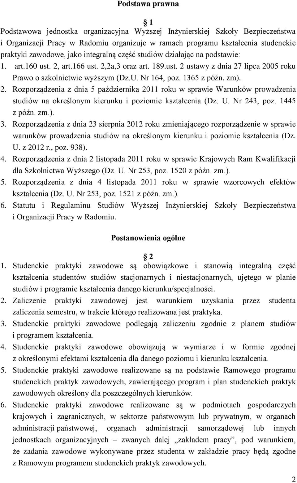 1365 z późn. zm). 2. Rozporządzenia z dnia 5 października 2011 roku w sprawie Warunków prowadzenia studiów na określonym kierunku i poziomie kształcenia (Dz. U. Nr 243, poz. 1445 z późn. zm.). 3.