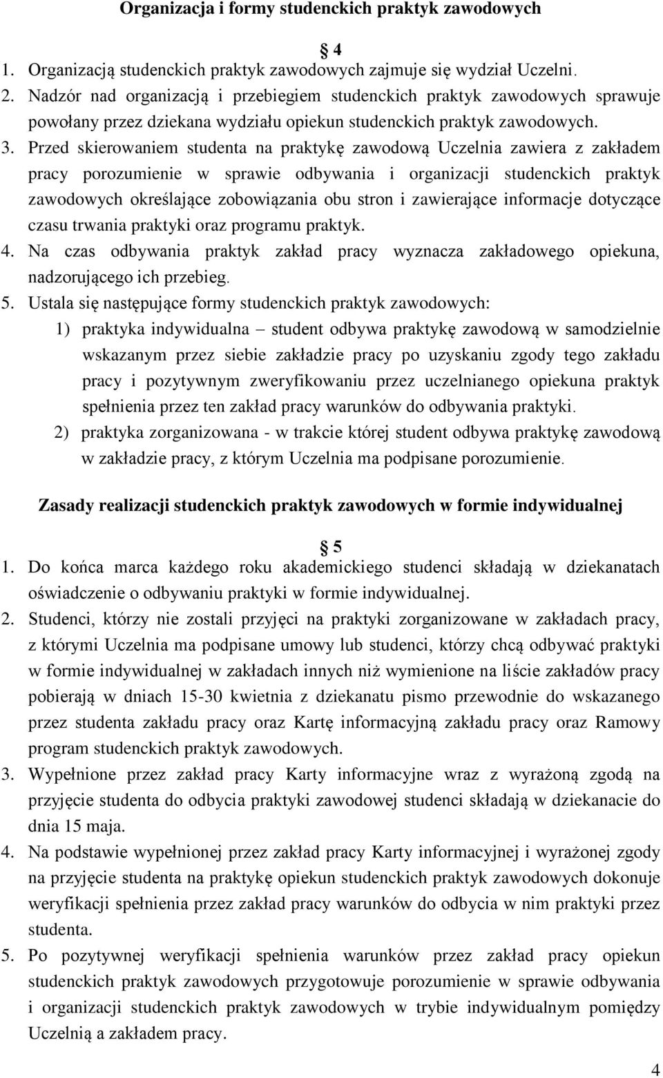 Przed skierowaniem studenta na praktykę zawodową Uczelnia zawiera z zakładem pracy porozumienie w sprawie odbywania i organizacji studenckich praktyk zawodowych określające zobowiązania obu stron i