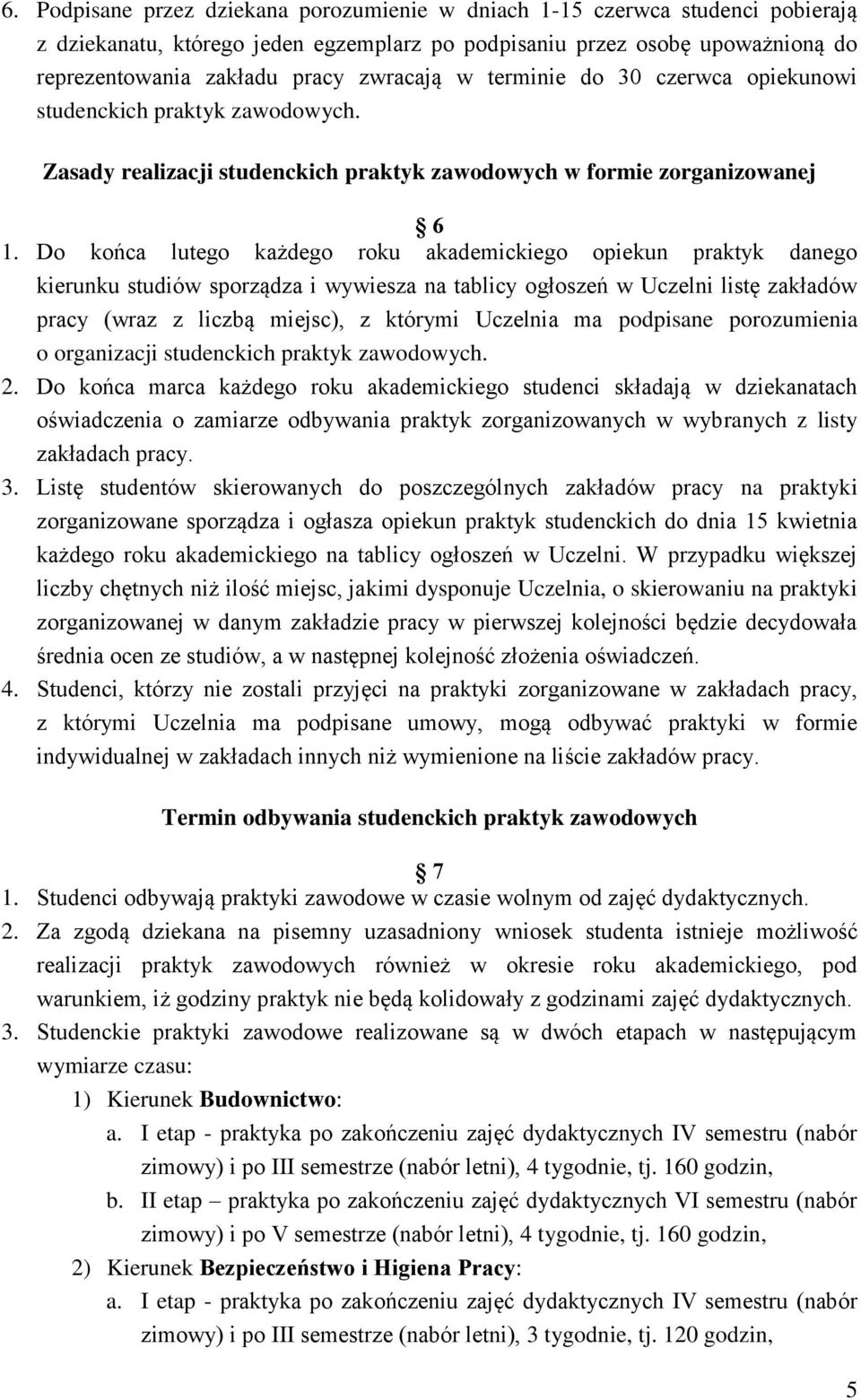 Do końca lutego każdego roku akademickiego opiekun praktyk danego kierunku studiów sporządza i wywiesza na tablicy ogłoszeń w Uczelni listę zakładów pracy (wraz z liczbą miejsc), z którymi Uczelnia