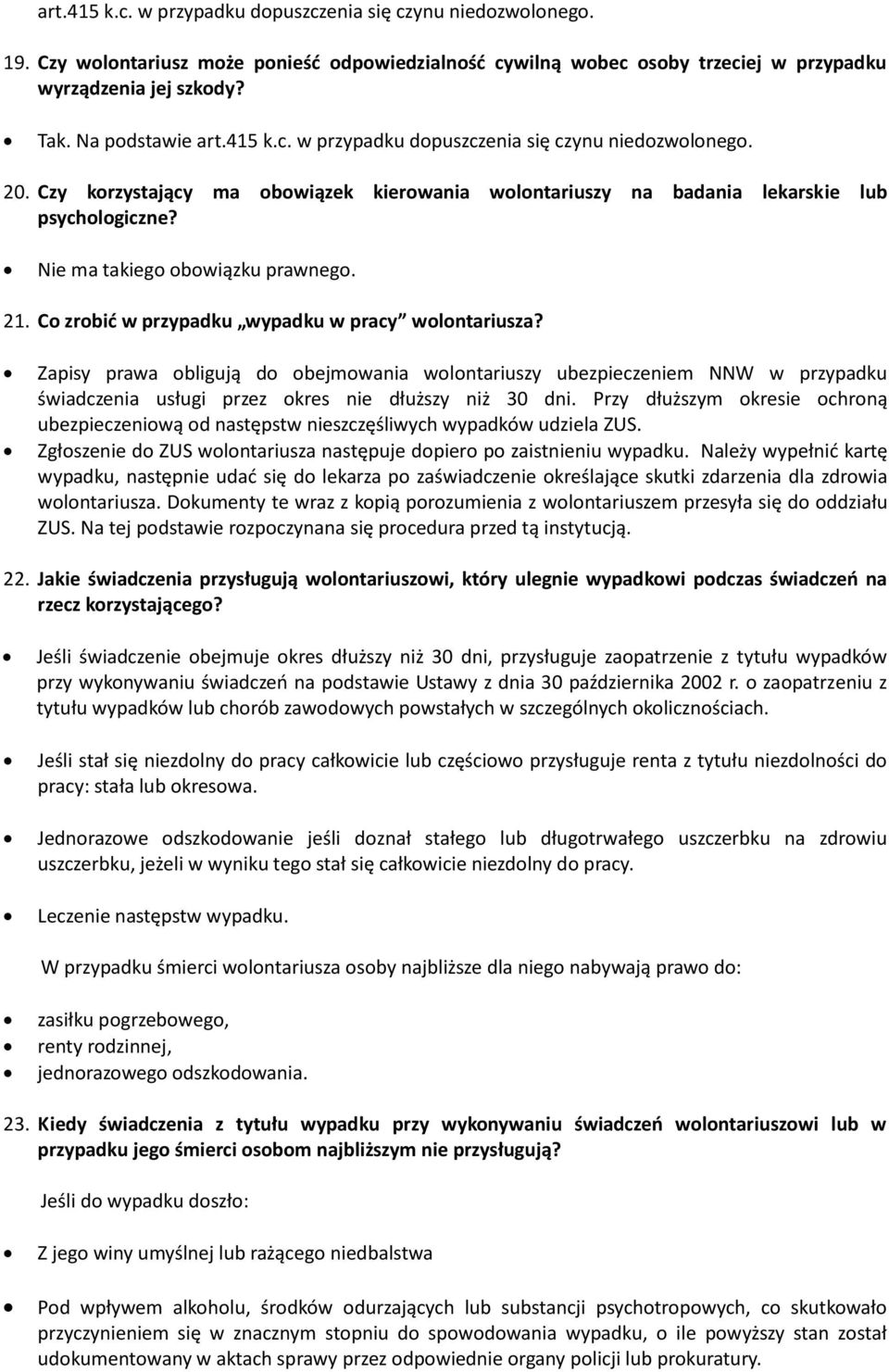 Nie ma takiego obowiązku prawnego. 21. Co zrobić w przypadku wypadku w pracy wolontariusza?