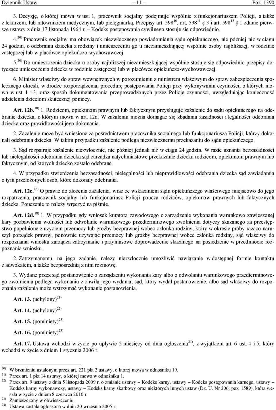 20) Pracownik socjalny ma obowiązek niezwłocznego powiadomienia sądu opiekuńczego, nie później niż w ciągu 24 godzin, o odebraniu dziecka z rodziny i umieszczeniu go u niezamieszkującej wspólnie