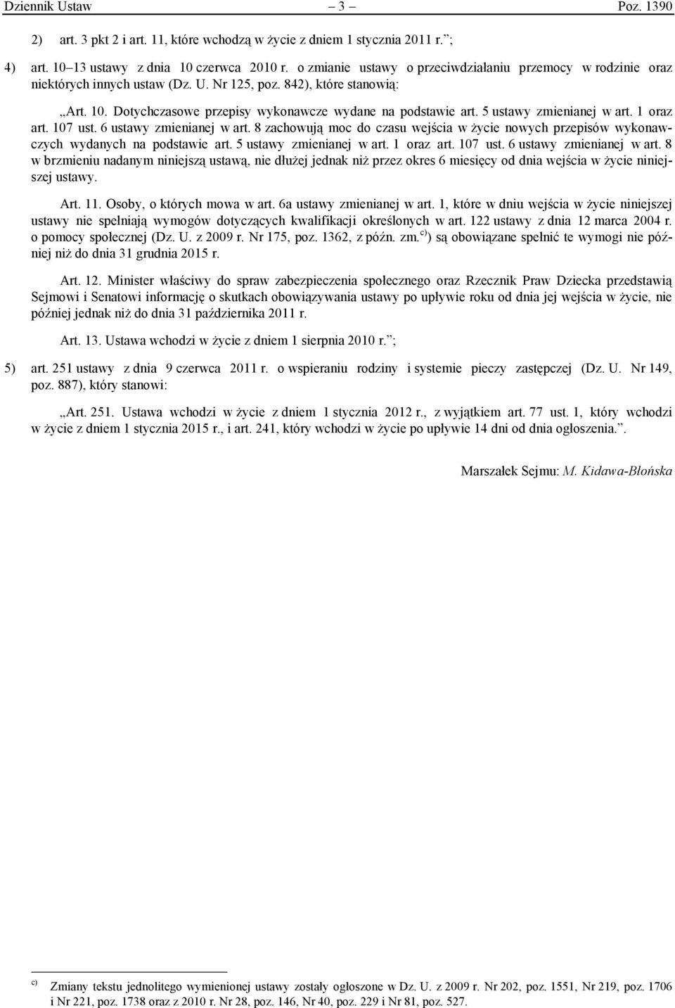 5 ustawy zmienianej w art. 1 oraz art. 107 ust. 6 ustawy zmienianej w art. 8 zachowują moc do czasu wejścia w życie nowych przepisów wykonawczych wydanych na podstawie art. 5 ustawy zmienianej w art.