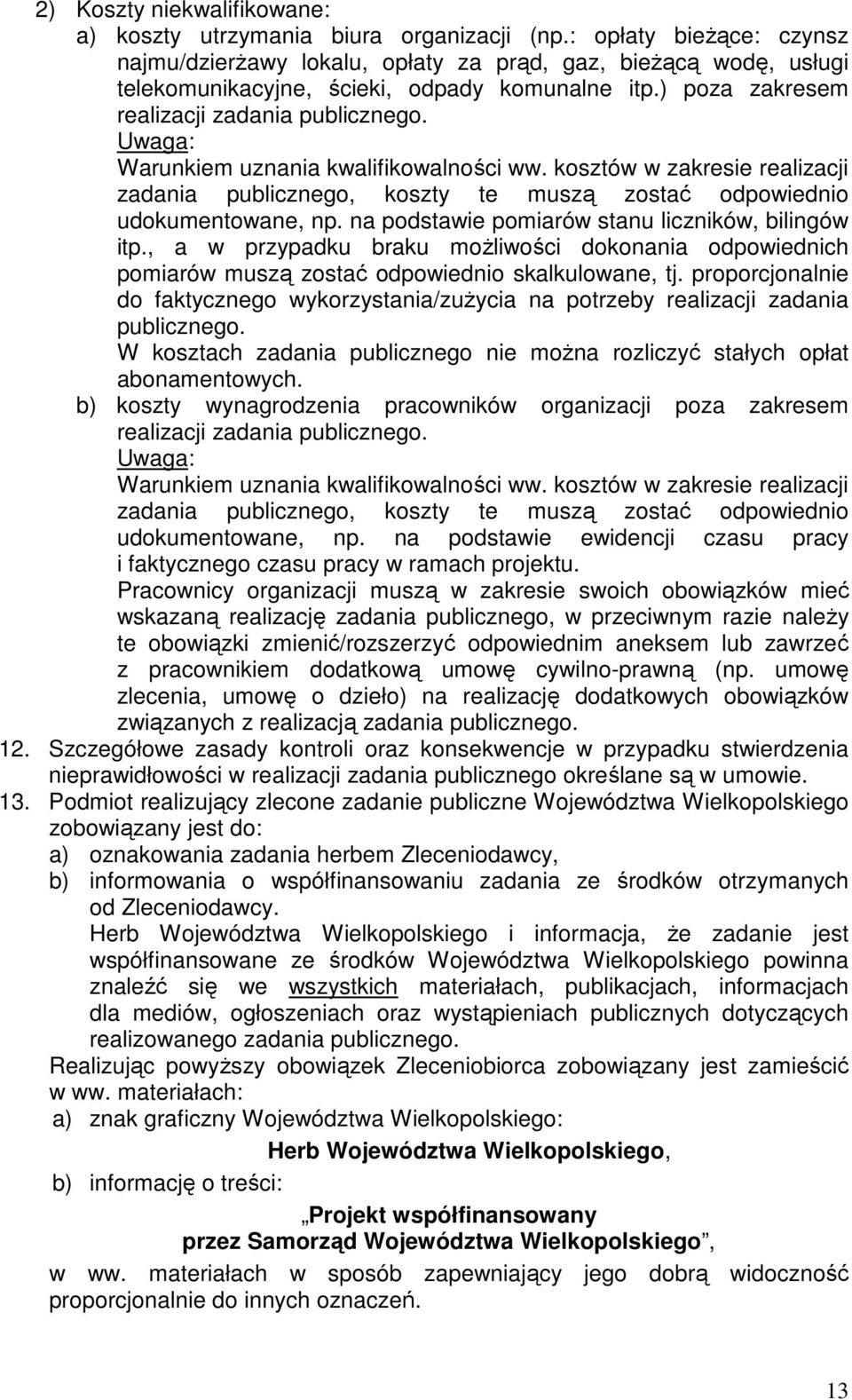 Warunkiem uznania kwalifikowalności ww. kosztów w zakresie realizacji zadania publicznego, koszty te muszą zostać odpowiednio udokumentowane, np. na podstawie pomiarów stanu liczników, bilingów itp.