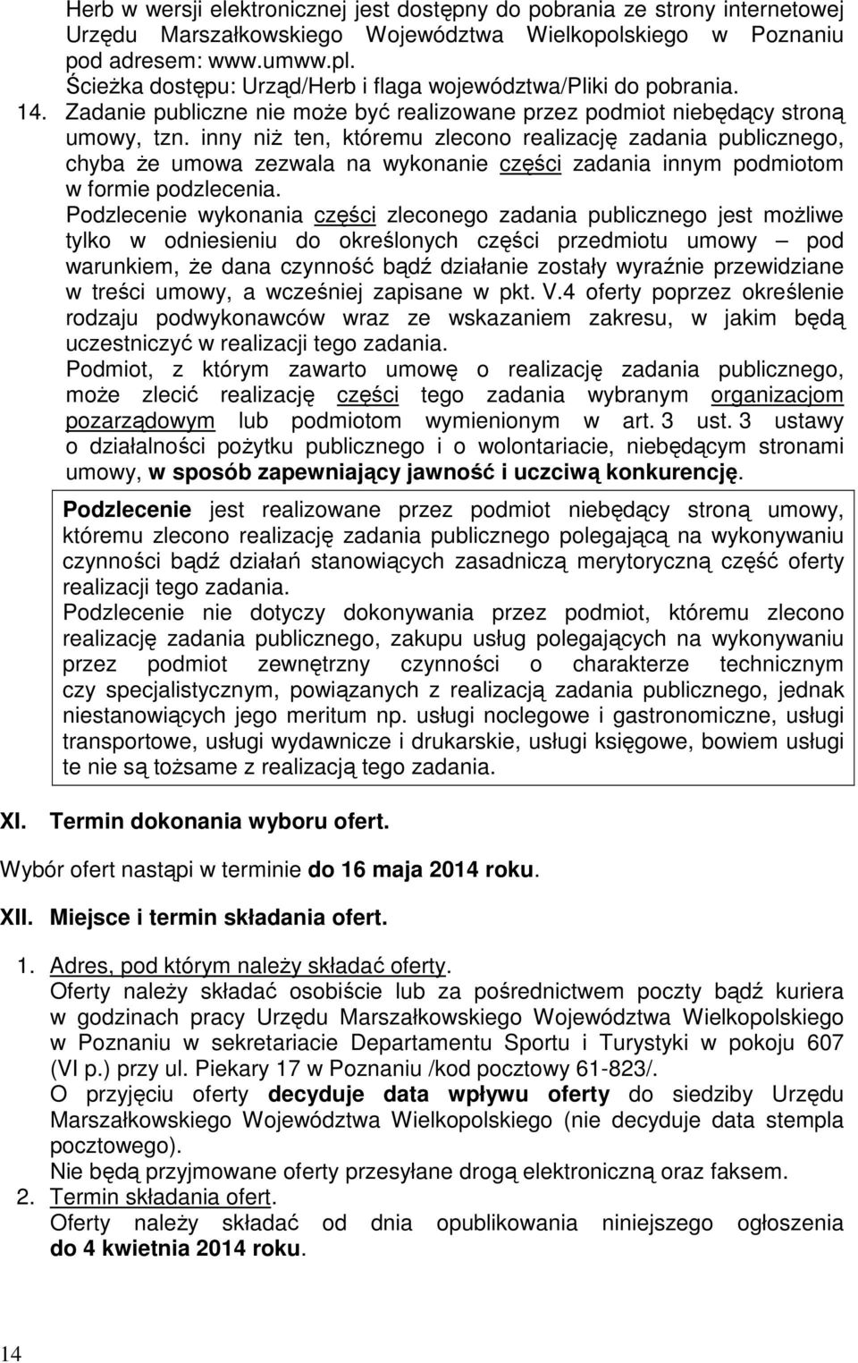 inny niŝ ten, któremu zlecono realizację zadania publicznego, chyba Ŝe umowa zezwala na wykonanie części zadania innym podmiotom w formie podzlecenia.