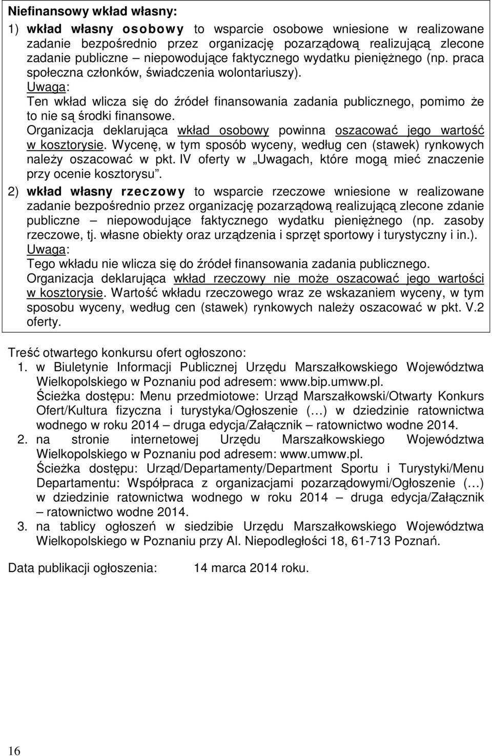 Organizacja deklarująca wkład osobowy powinna oszacować jego wartość w kosztorysie. Wycenę, w tym sposób wyceny, według cen (stawek) rynkowych naleŝy oszacować w pkt.