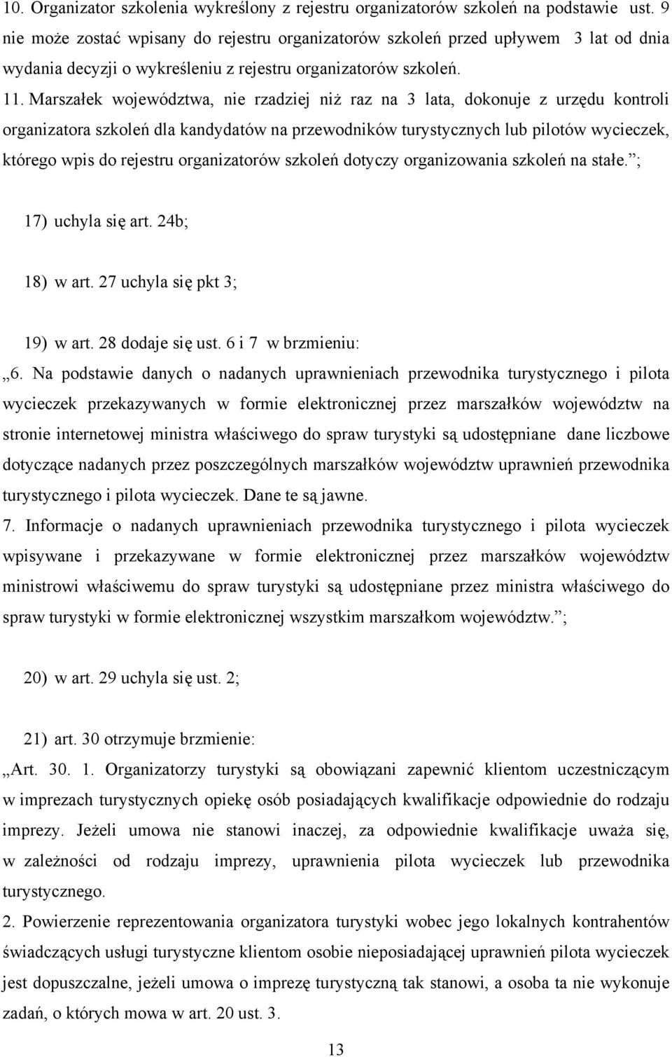 Marszałek województwa, nie rzadziej niż raz na 3 lata, dokonuje z urzędu kontroli organizatora szkoleń dla kandydatów na przewodników turystycznych lub pilotów wycieczek, którego wpis do rejestru