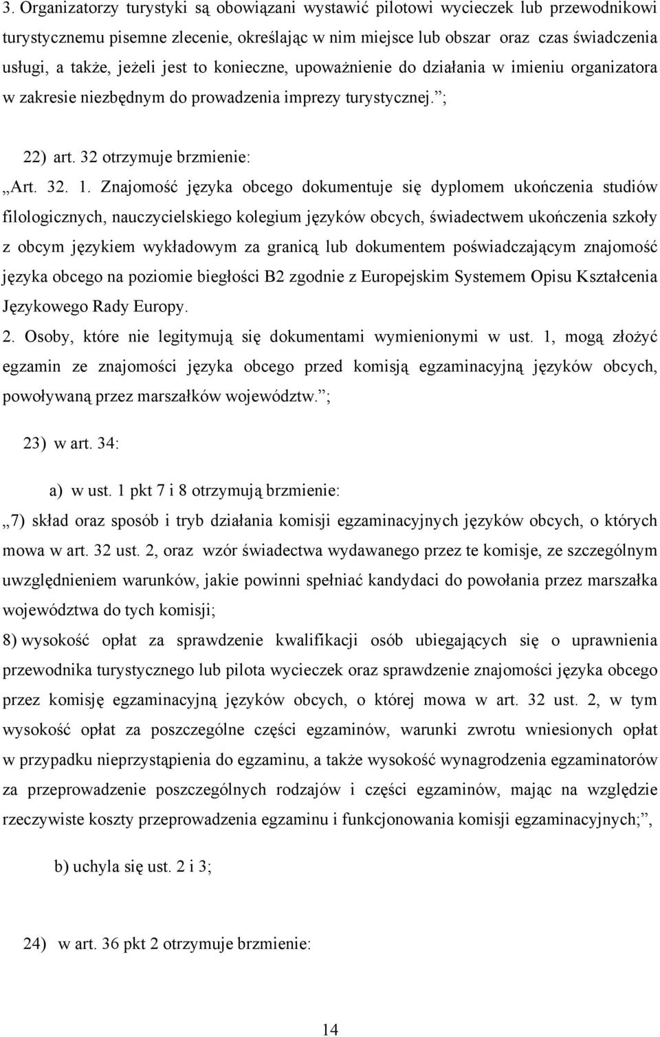 Znajomość języka obcego dokumentuje się dyplomem ukończenia studiów filologicznych, nauczycielskiego kolegium języków obcych, świadectwem ukończenia szkoły z obcym językiem wykładowym za granicą lub