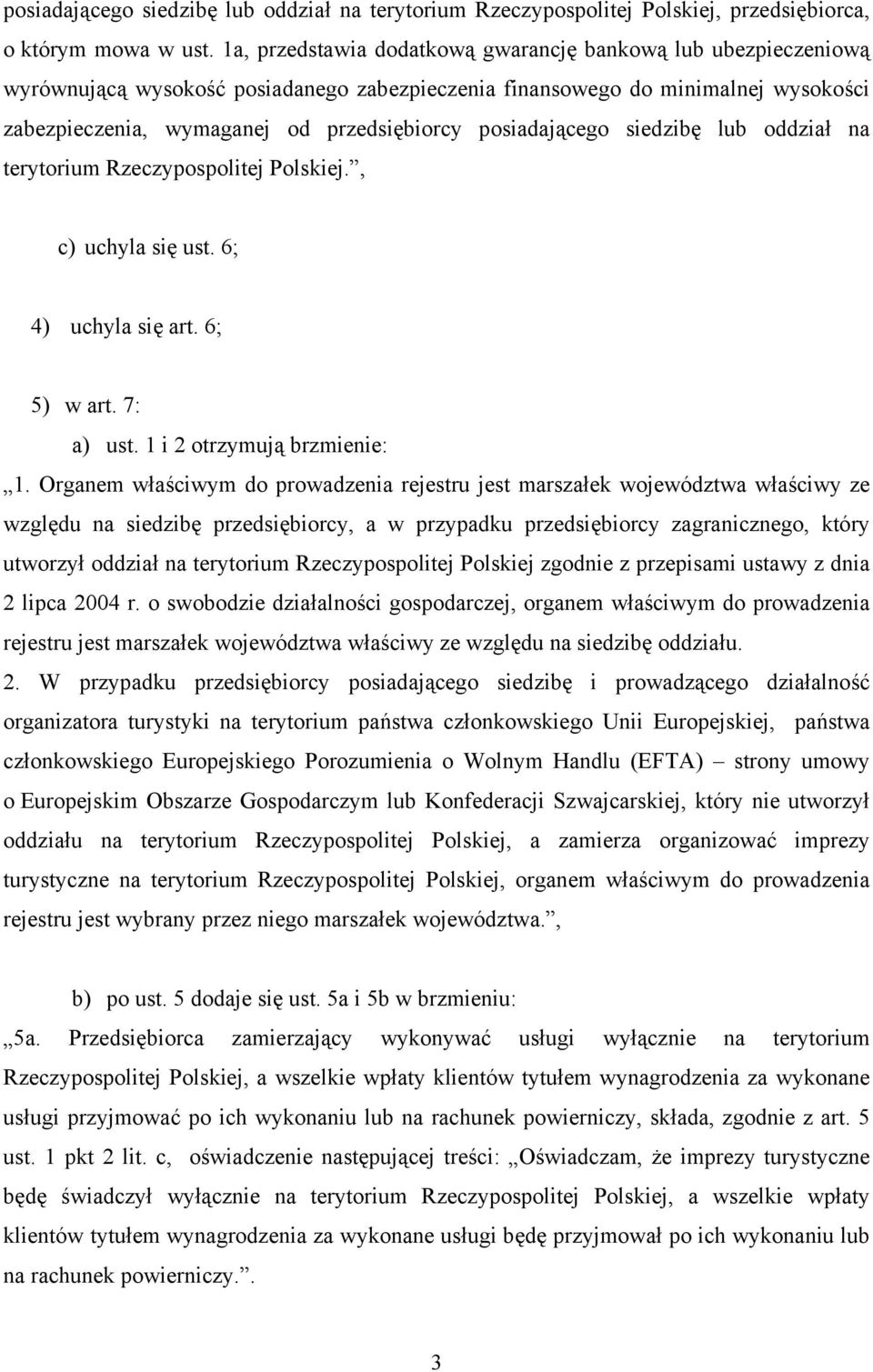 posiadającego siedzibę lub oddział na terytorium Rzeczypospolitej Polskiej., c) uchyla się ust. 6; 4) uchyla się art. 6; 5) w art. 7: a) ust. 1 i 2 otrzymują brzmienie: 1.