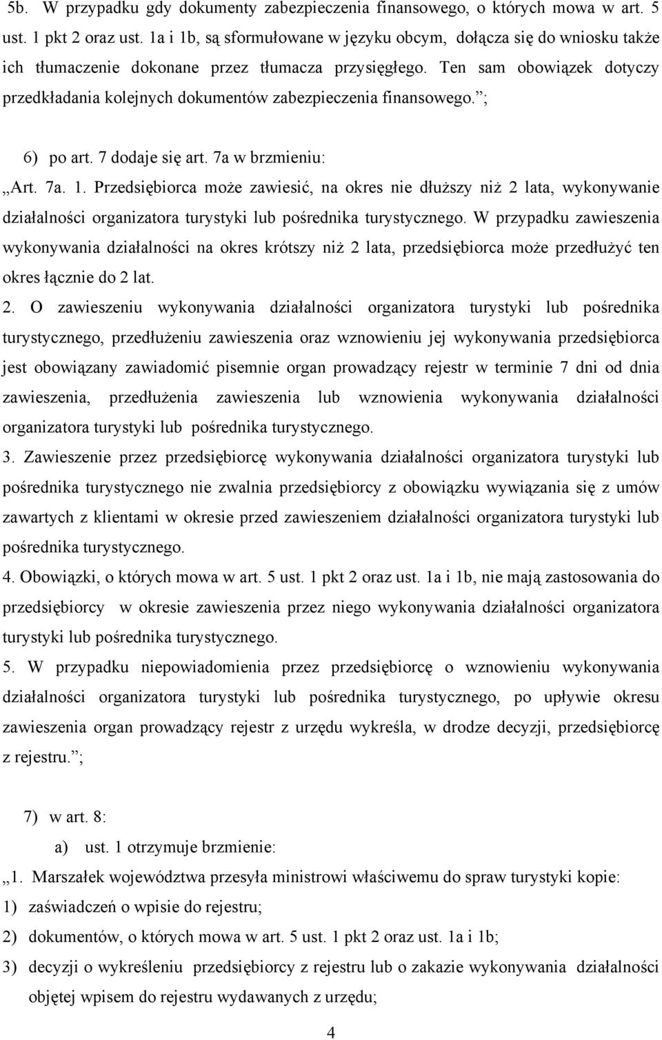 Ten sam obowiązek dotyczy przedkładania kolejnych dokumentów zabezpieczenia finansowego. ; 6) po art. 7 dodaje się art. 7a w brzmieniu: Art. 7a. 1.