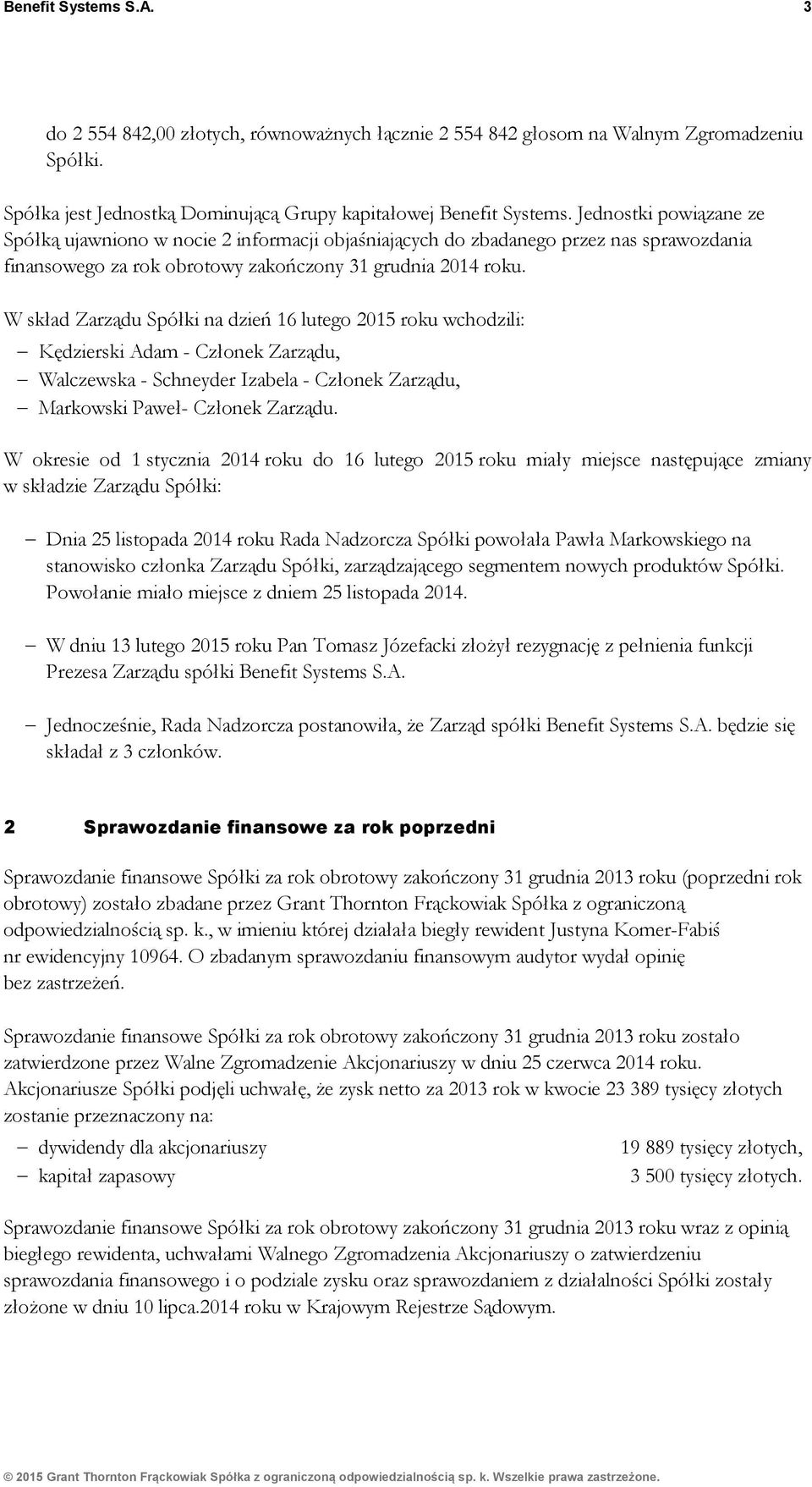 W skład Zarządu Spółki na dzień 16 lutego 2015 roku wchodzili: Kędzierski Adam - Członek Zarządu, Walczewska - Schneyder Izabela - Członek Zarządu, Markowski Paweł- Członek Zarządu.