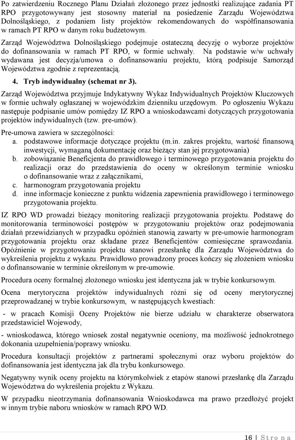Zarząd Województwa Dolnośląskiego podejmuje ostateczną decyzję o wyborze projektów do dofinansowania w ramach PT RPO, w formie uchwały.
