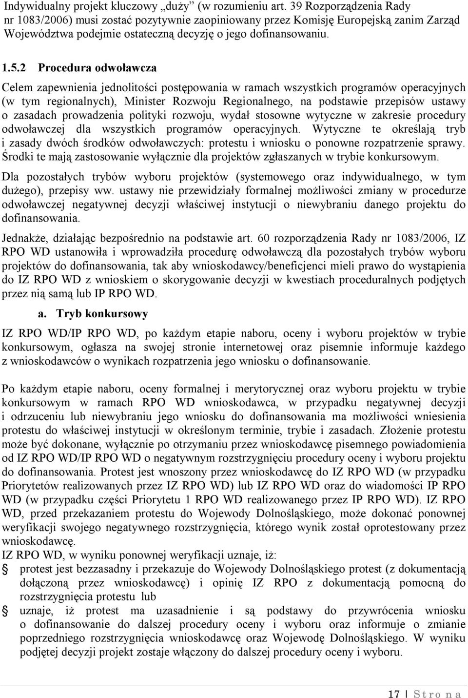 2 Procedura odwoławcza Celem zapewnienia jednolitości postępowania w ramach wszystkich programów operacyjnych (w tym regionalnych), Minister Rozwoju Regionalnego, na podstawie przepisów ustawy o