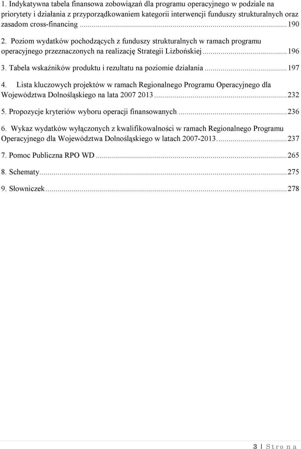 Tabela wskaźników produktu i rezultatu na poziomie działania...197 4. Lista kluczowych projektów w ramach Regionalnego Programu Operacyjnego dla Województwa Dolnośląskiego na lata 2007 2013...232 5.