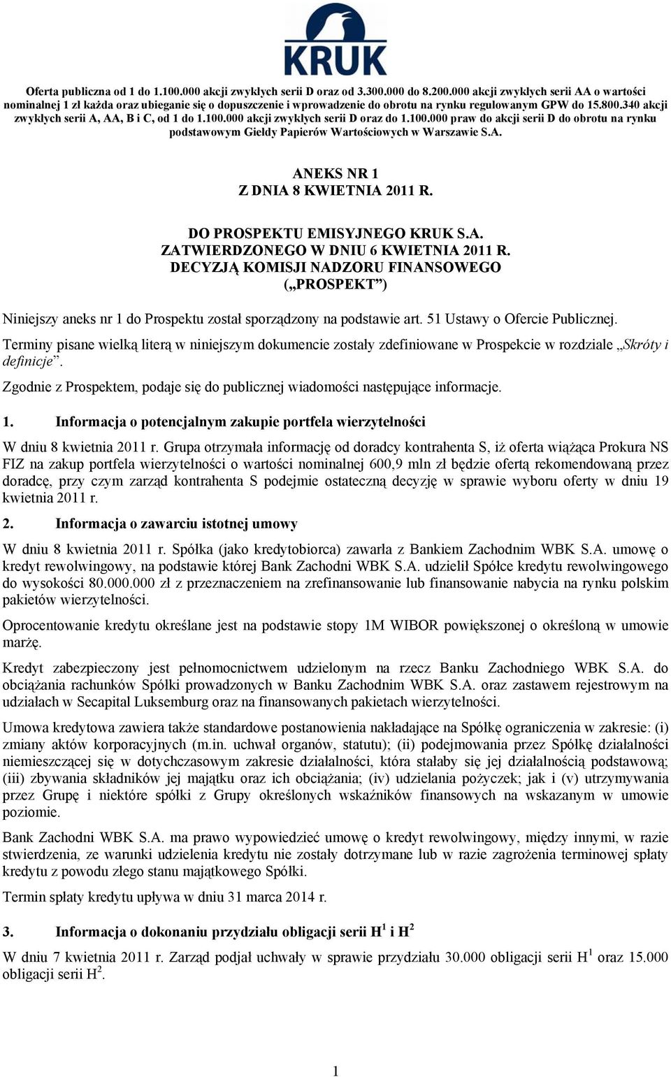 340 akcji zwykłych serii A, AA, B i C, od 1 do 1.100.000 akcji zwykłych serii D oraz do 1.100.000 praw do akcji serii D do obrotu na rynku podstawowym Giełdy Papierów Wartościowych w Warszawie S.A. ANEKS NR 1 Z DNIA 8 KWIETNIA 2011 R.