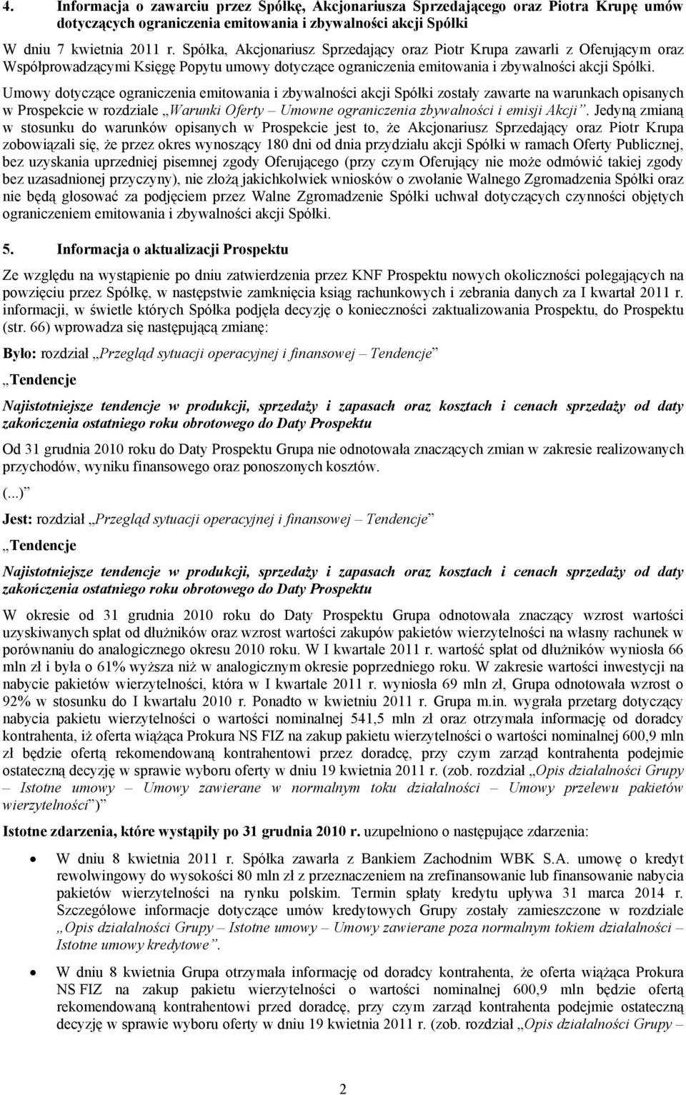 Umowy dotyczące ograniczenia emitowania i zbywalności akcji Spółki zostały zawarte na warunkach opisanych w Prospekcie w rozdziale Warunki Oferty Umowne ograniczenia zbywalności i emisji Akcji.