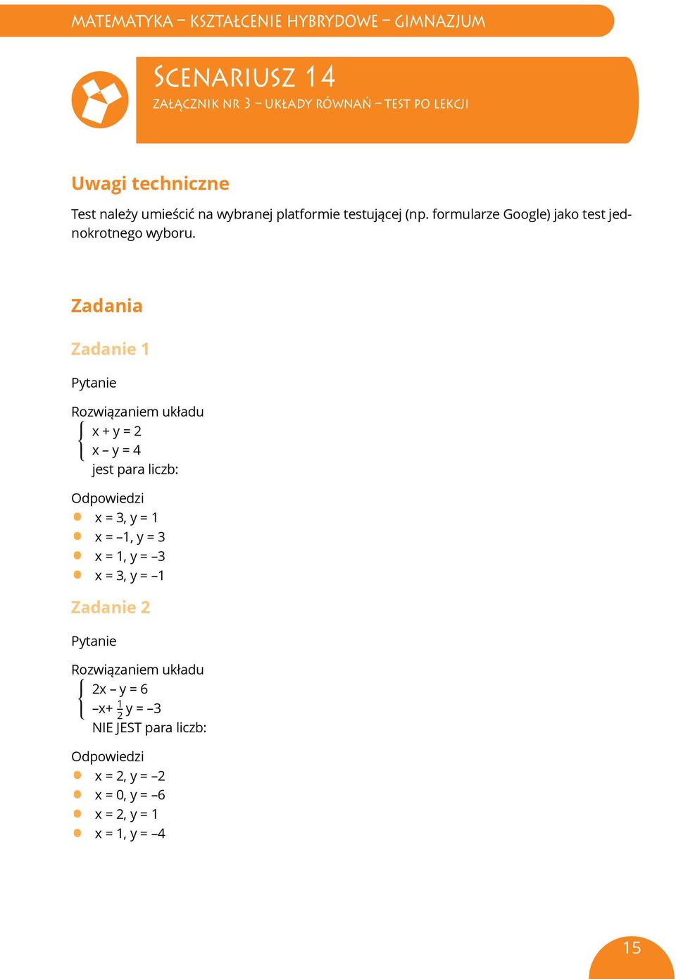 Zadania Zadanie 1 Rozwiązaniem układu x + y = 2 x y = 4 jest para liczb: x = 3, y = 1 x = 1, y = 3 x = 1, y = 3 x = 3, y