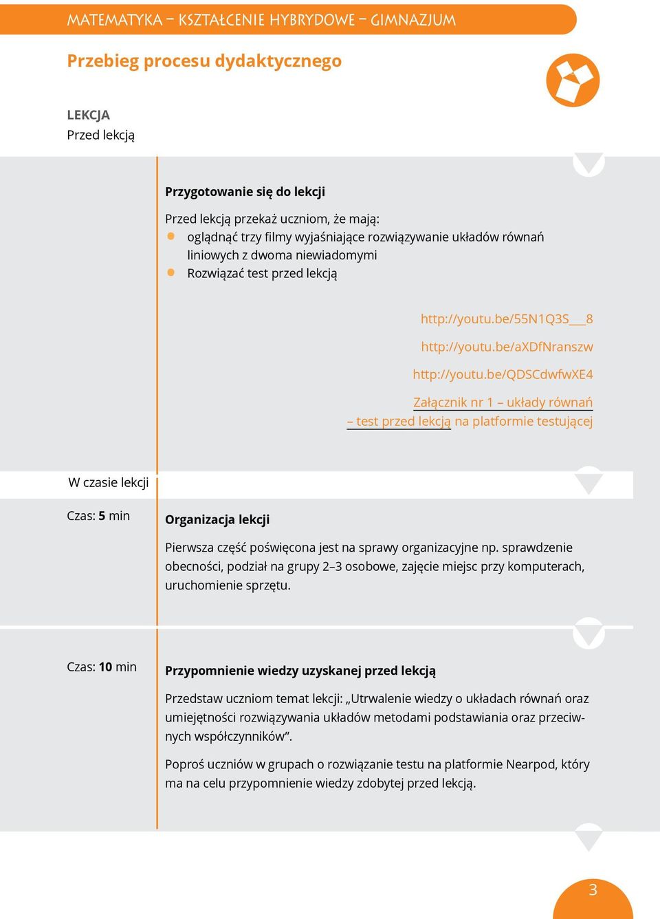 be/qdscdwfwxe4 Załącznik nr 1 układy równań test przed lekcją na platformie testującej W czasie lekcji Czas: 5 min Organizacja lekcji Pierwsza część poświęcona jest na sprawy organizacyjne np.