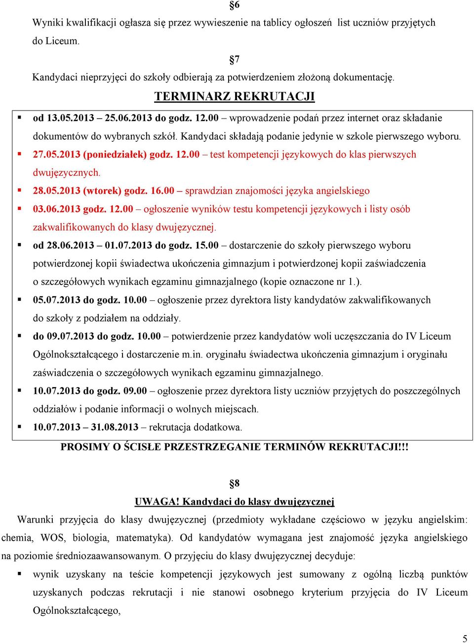 Kandydaci składają podanie jedynie w szkole pierwszego wyboru. 27.05.2013 (poniedziałek) godz. 12.00 test kompetencji językowych do klas pierwszych dwujęzycznych. 28.05.2013 (wtorek) godz. 16.