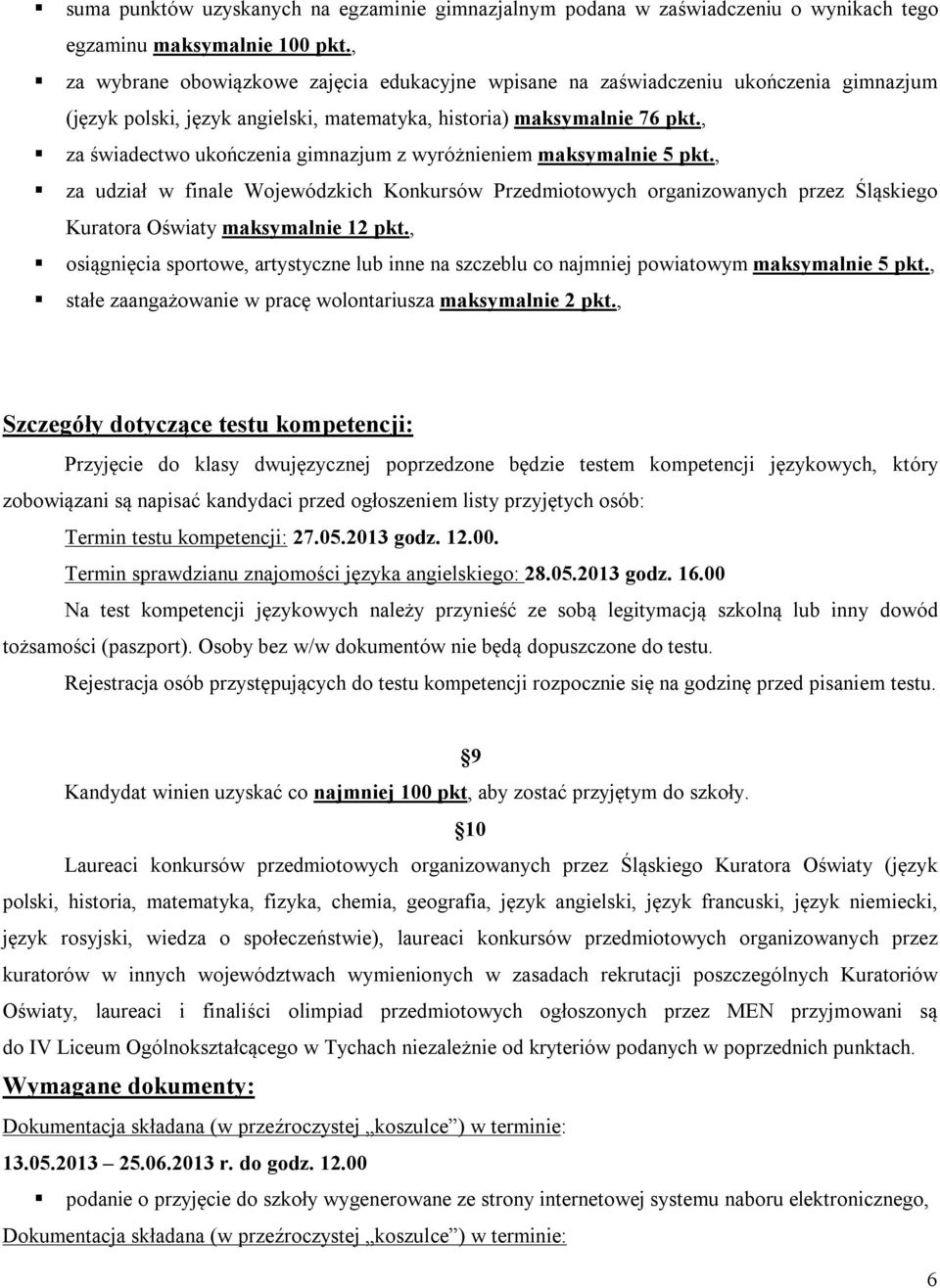 , za świadectwo ukończenia gimnazjum z wyróżnieniem maksymalnie 5 pkt., za udział w finale Wojewódzkich Konkursów Przedmiotowych organizowanych przez Śląskiego Kuratora Oświaty maksymalnie 12 pkt.