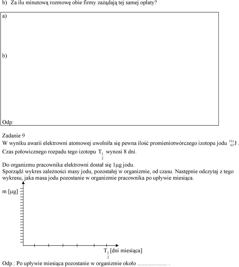 tego izotopu T 1 wynosi 8 dni. Do organizmu pracownika elektrowni dostał się 1µg jodu.