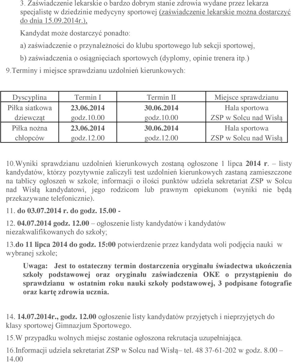 Terminy i miejsce sprawdzianu uzdolnień kierunkowych: Dyscyplina Termin I Termin II Miejsce sprawdzianu Piłka siatkowa dziewcząt 23.06.2014 godz.10.