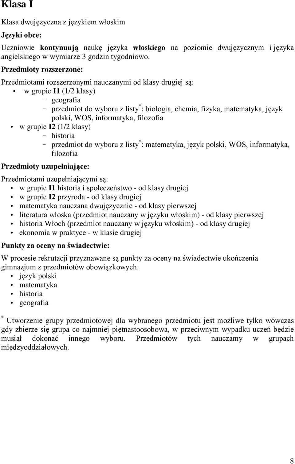 filozofia w grupie I2 (1/2 klasy) - historia - przedmiot do wyboru z listy * : matematyka, język polski, WOS, informatyka, filozofia Przedmiotami uzupełniającymi są: w grupie I1 historia i