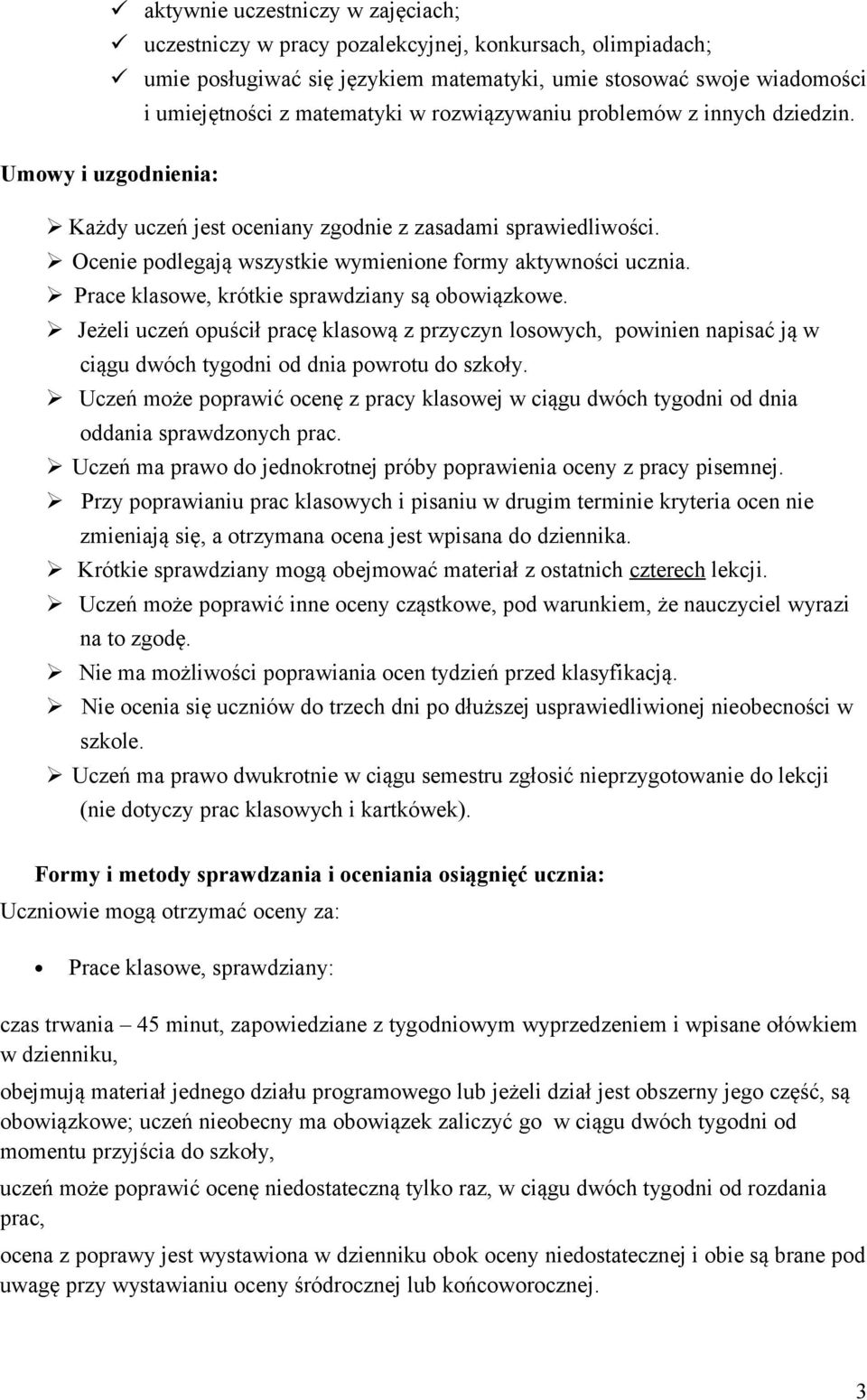 Prace klasowe, krótkie sprawdziany są obowiązkowe. Jeżeli uczeń opuścił pracę klasową z przyczyn losowych, powinien napisać ją w ciągu dwóch tygodni od dnia powrotu do szkoły.