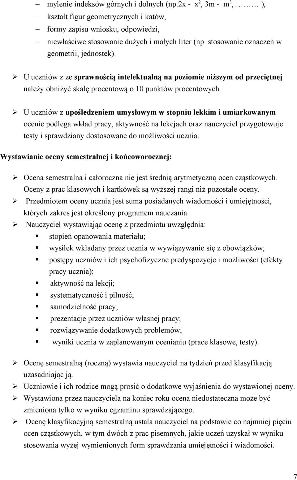 U uczniów z upośledzeniem umysłowym w stopniu lekkim i umiarkowanym ocenie podlega wkład pracy, aktywność na lekcjach oraz nauczyciel przygotowuje testy i sprawdziany dostosowane do możliwości ucznia.