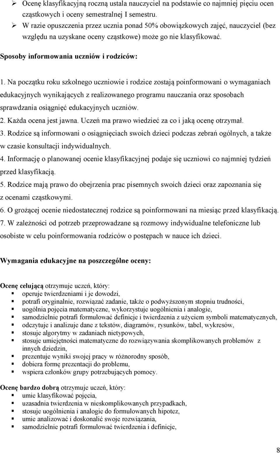 Na początku roku szkolnego uczniowie i rodzice zostają poinformowani o wymaganiach edukacyjnych wynikających z realizowanego programu nauczania oraz sposobach sprawdzania osiągnięć edukacyjnych