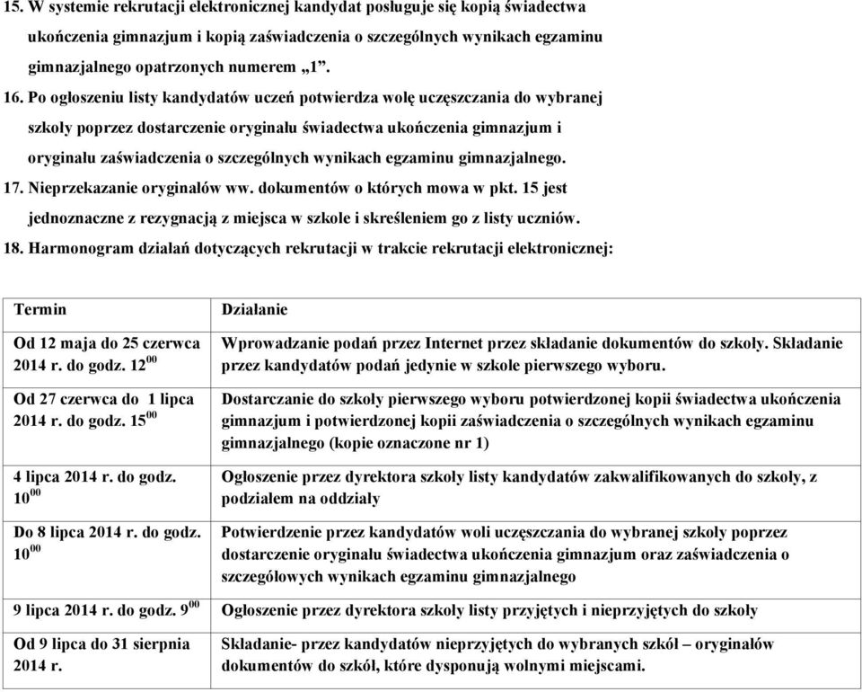 egzaminu gimnazjalnego. 17. Nieprzekazanie oryginałów ww. dokumentów o których mowa w pkt. 15 jest jednoznaczne z rezygnacją z miejsca w szkole i skreśleniem go z listy uczniów. 18.