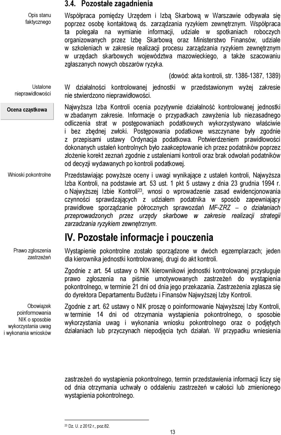 Współpraca ta polegała na wymianie informacji, udziale w spotkaniach roboczych organizowanych przez Izbę Skarbową oraz Ministerstwo Finansów, udziale w szkoleniach w zakresie realizacji procesu