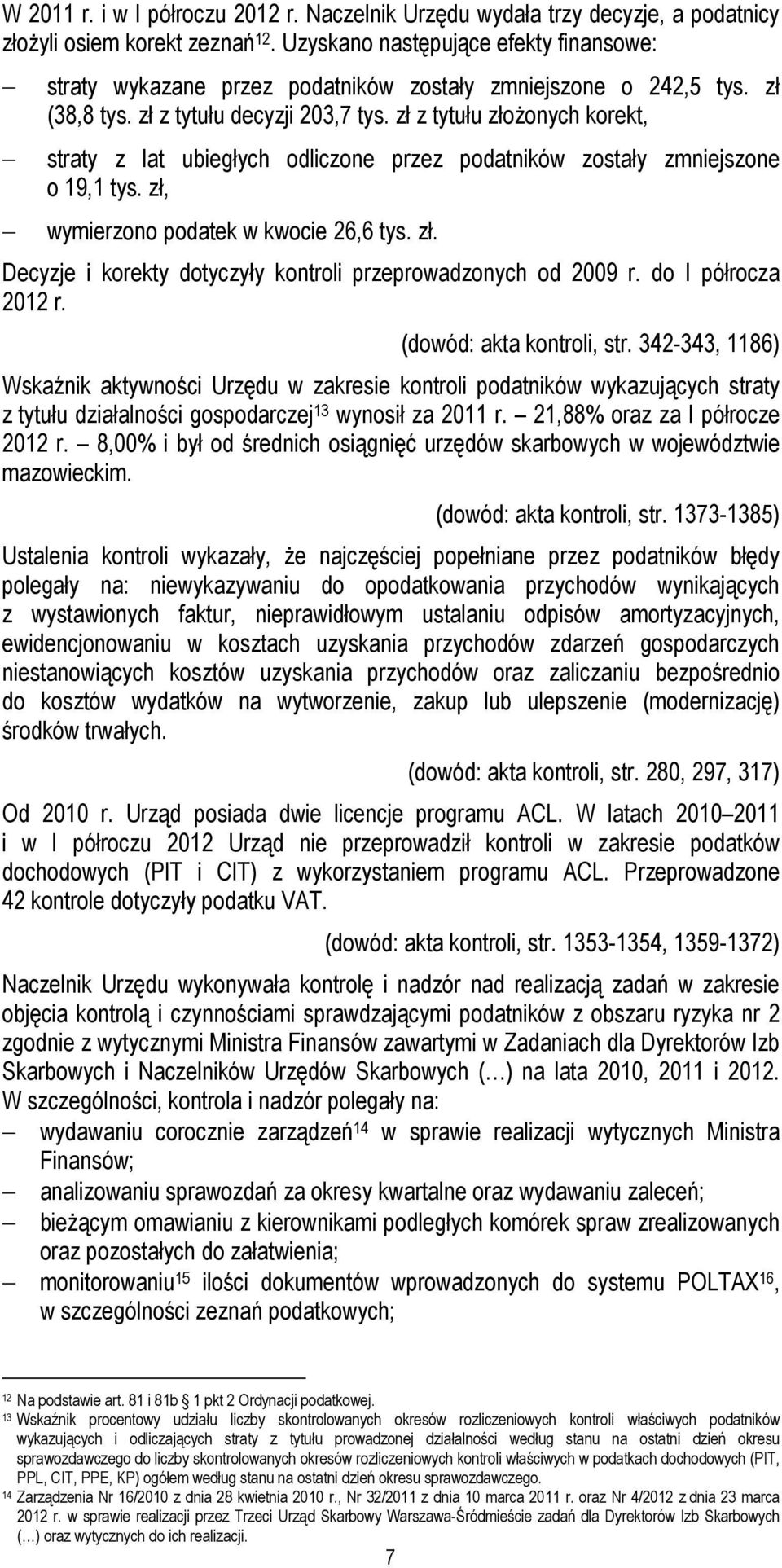 zł z tytułu złożonych korekt, straty z lat ubiegłych odliczone przez podatników zostały zmniejszone o 19,1 tys. zł, wymierzono podatek w kwocie 26,6 tys. zł. Decyzje i korekty dotyczyły kontroli przeprowadzonych od 2009 r.