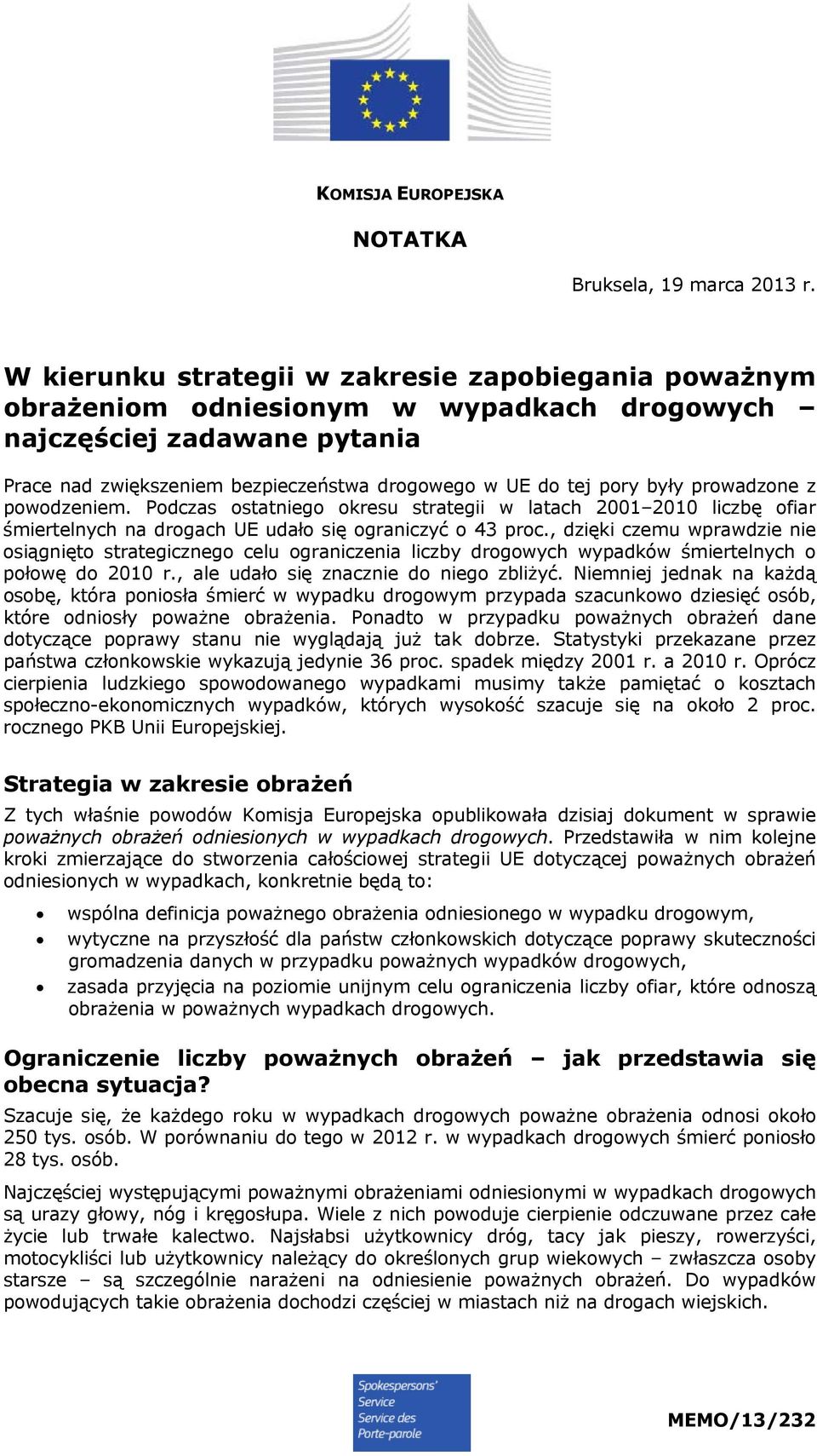 prowadzone z powodzeniem. Podczas ostatniego okresu strategii w latach 2001 2010 liczbę ofiar śmiertelnych na drogach UE udało się ograniczyć o 43 proc.