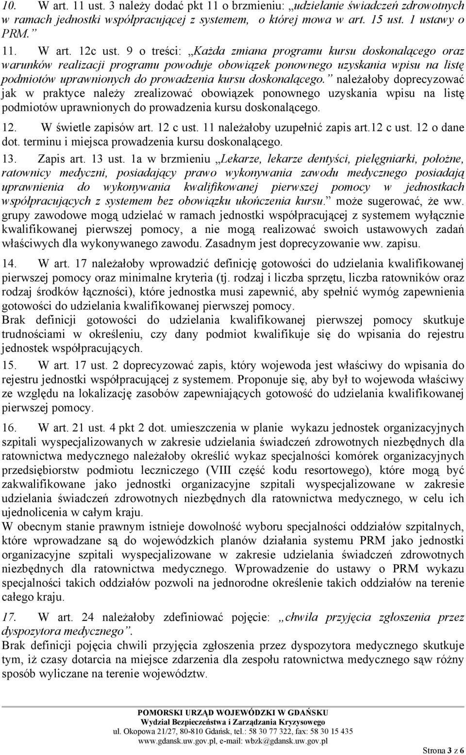 należałoby doprecyzować jak w praktyce należy zrealizować obowiązek ponownego uzyskania wpisu na listę podmiotów uprawnionych do prowadzenia kursu doskonalącego. 12. W świetle zapisów art. 12 c ust.