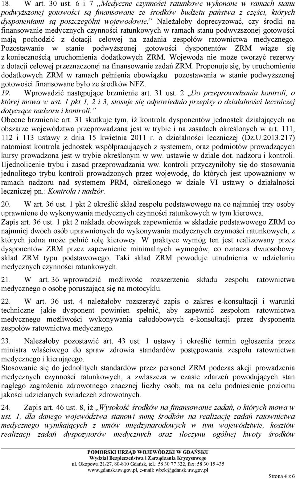 Należałoby doprecyzować, czy środki na finansowanie medycznych czynności ratunkowych w ramach stanu podwyższonej gotowości mają pochodzić z dotacji celowej na zadania zespołów ratownictwa medycznego.