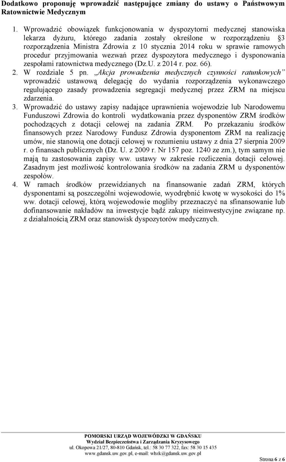 sprawie ramowych procedur przyjmowania wezwań przez dyspozytora medycznego i dysponowania zespołami ratownictwa medycznego (Dz.U. z 2014 r. poz. 66). 2. W rozdziale 5 pn.
