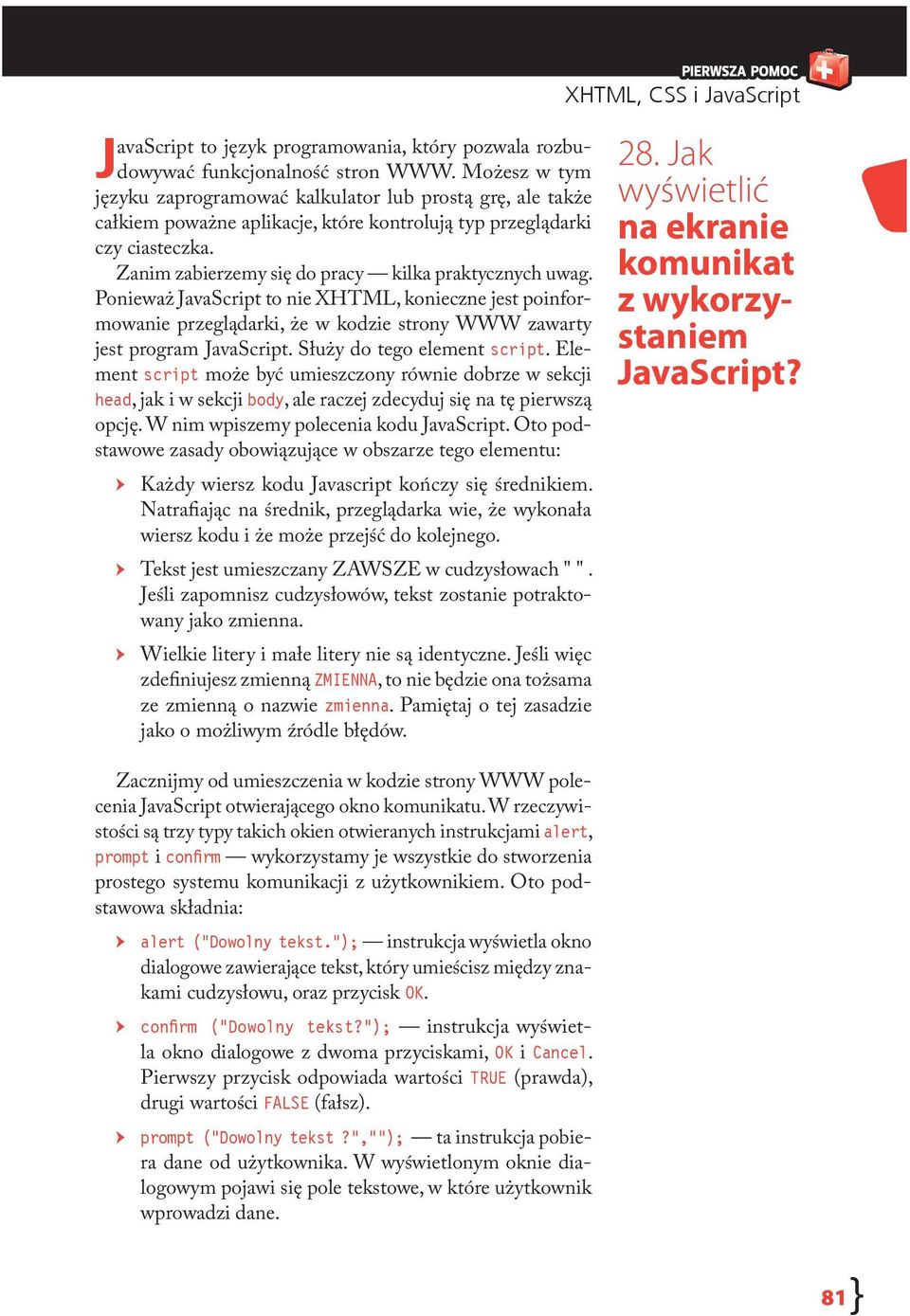 Zanim zabierzemy się do pracy kilka praktycznych uwag. Ponieważ JavaScript to nie XHTML, konieczne jest poinformowanie przeglądarki, że w kodzie strony WWW zawarty jest program JavaScript.