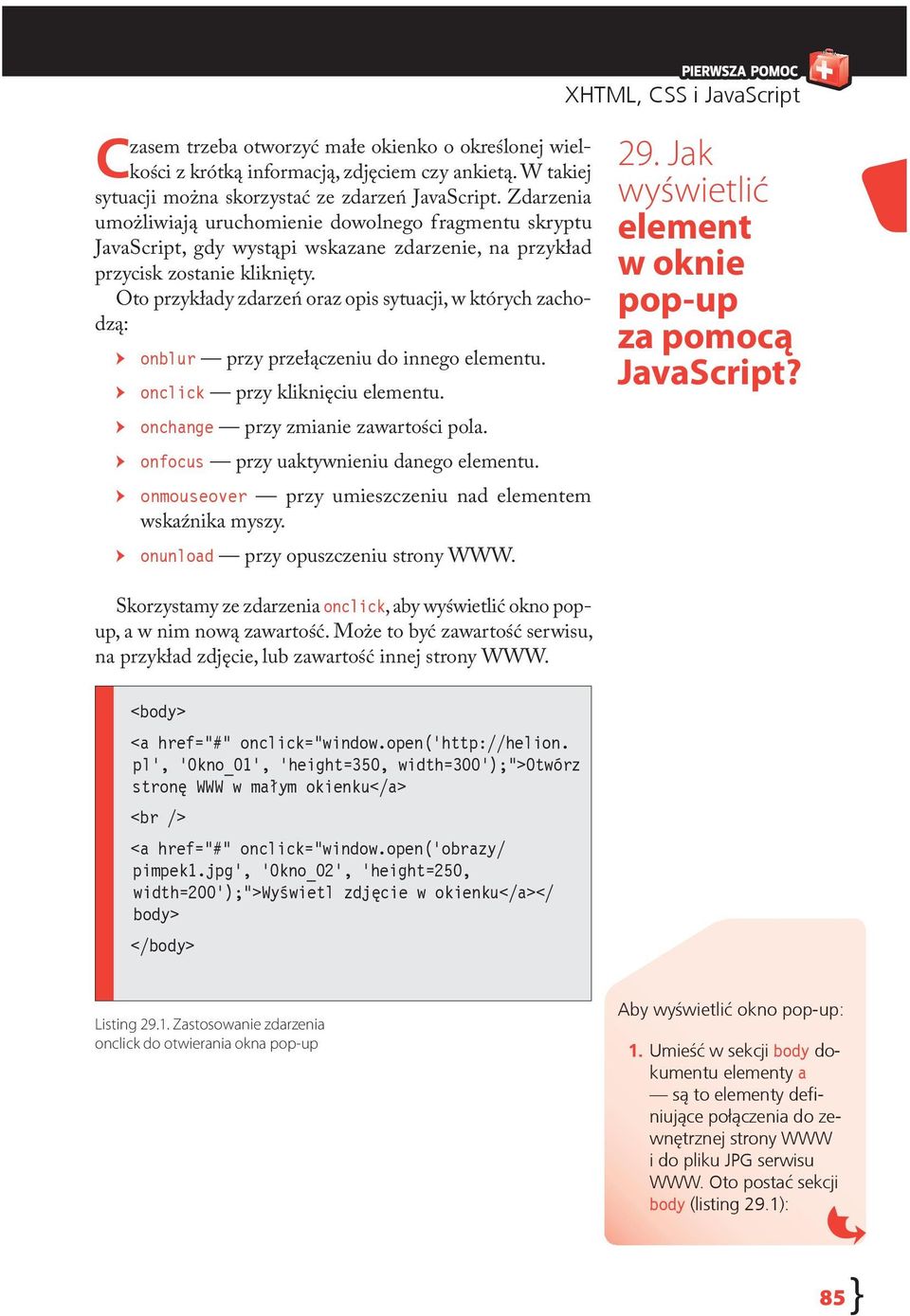 Oto przykłady zdarzeń oraz opis sytuacji, w których zachodzą: onblur przy przełączeniu do innego elementu. onclick przy kliknięciu elementu. onchange przy zmianie zawartości pola.