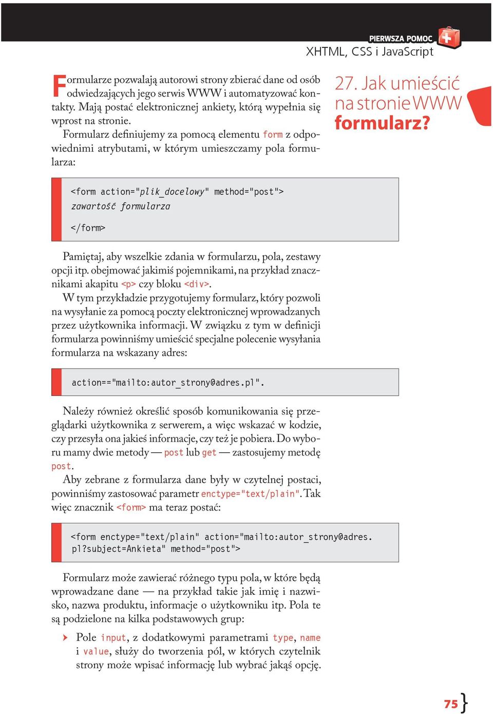 <form action="plik_docelowy" method="post"> zawartość formularza </form> Pamiętaj, aby wszelkie zdania w formularzu, pola, zestawy opcji itp.