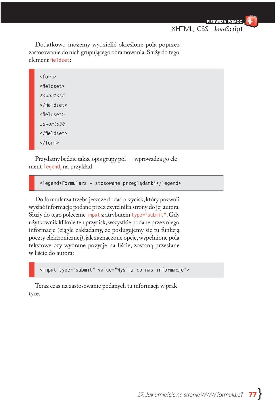 legend, na przykład: <legend>formularz - stosowane przeglądarki</legend> Do formularza trzeba jeszcze dodać przycisk, który pozwoli wysłać informacje podane przez czytelnika strony do jej autora.