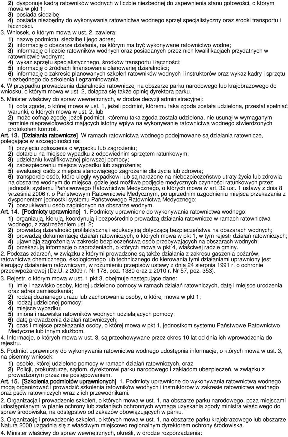 2, zawiera: 1) nazwę podmiotu, siedzibę i jego adres; 2) informację o obszarze działania, na którym ma być wykonywane ratownictwo wodne; 3) informację o liczbie ratowników wodnych oraz posiadanych