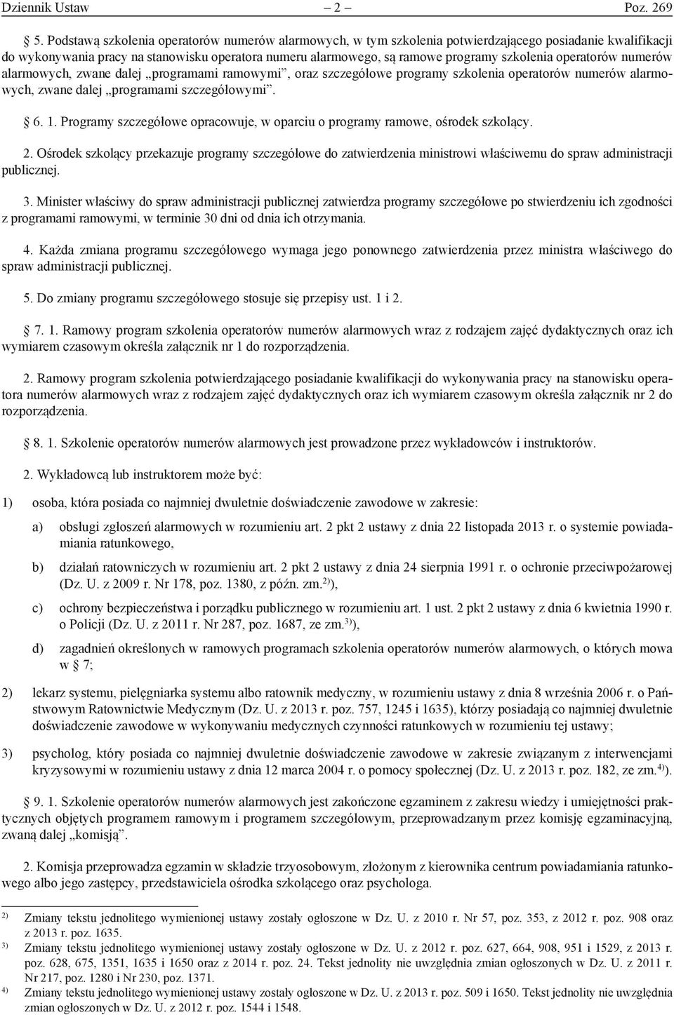 operatorów numerów alarmowych, zwane dalej programami ramowymi, oraz szczegółowe programy szkolenia operatorów numerów alarmowych, zwane dalej programami szczegółowymi. 6. 1.