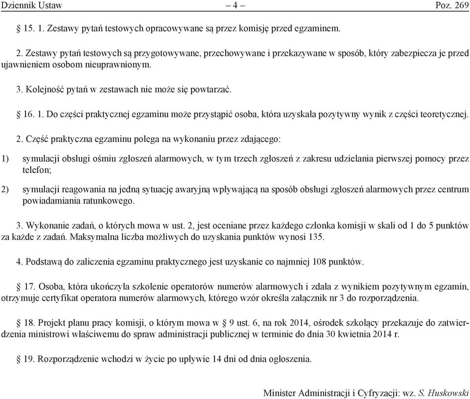 Część praktyczna egzaminu polega na wykonaniu przez zdającego: 1) symulacji obsługi ośmiu zgłoszeń alarmowych, w tym trzech zgłoszeń z zakresu udzielania pierwszej pomocy przez telefon; 2) symulacji