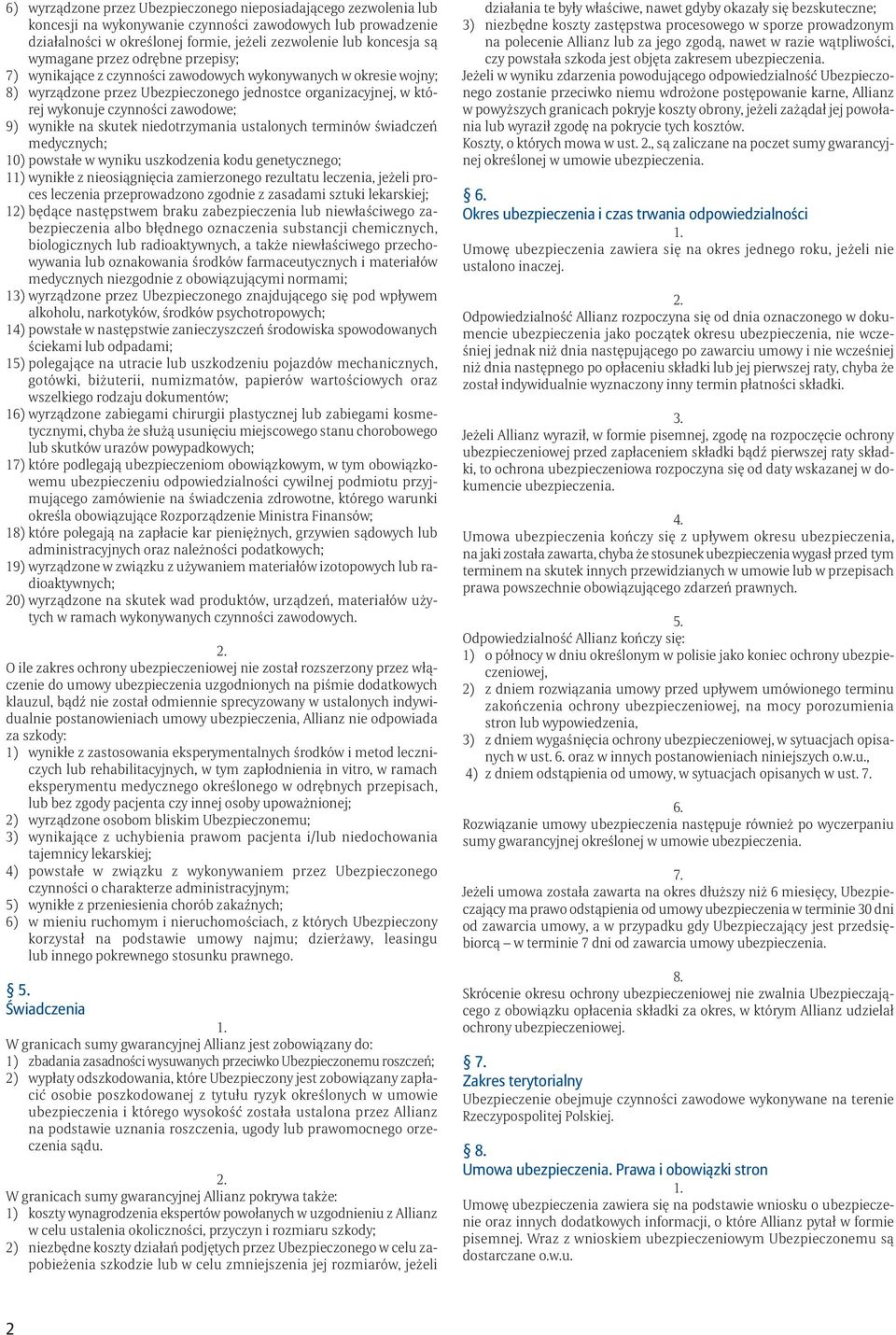 9) wynikłe na skutek niedotrzymania ustalonych terminów świadczeń medycznych; 10) powstałe w wyniku uszkodzenia kodu genetycznego; 11) wynikłe z nieosiągnięcia zamierzonego rezultatu leczenia, jeżeli