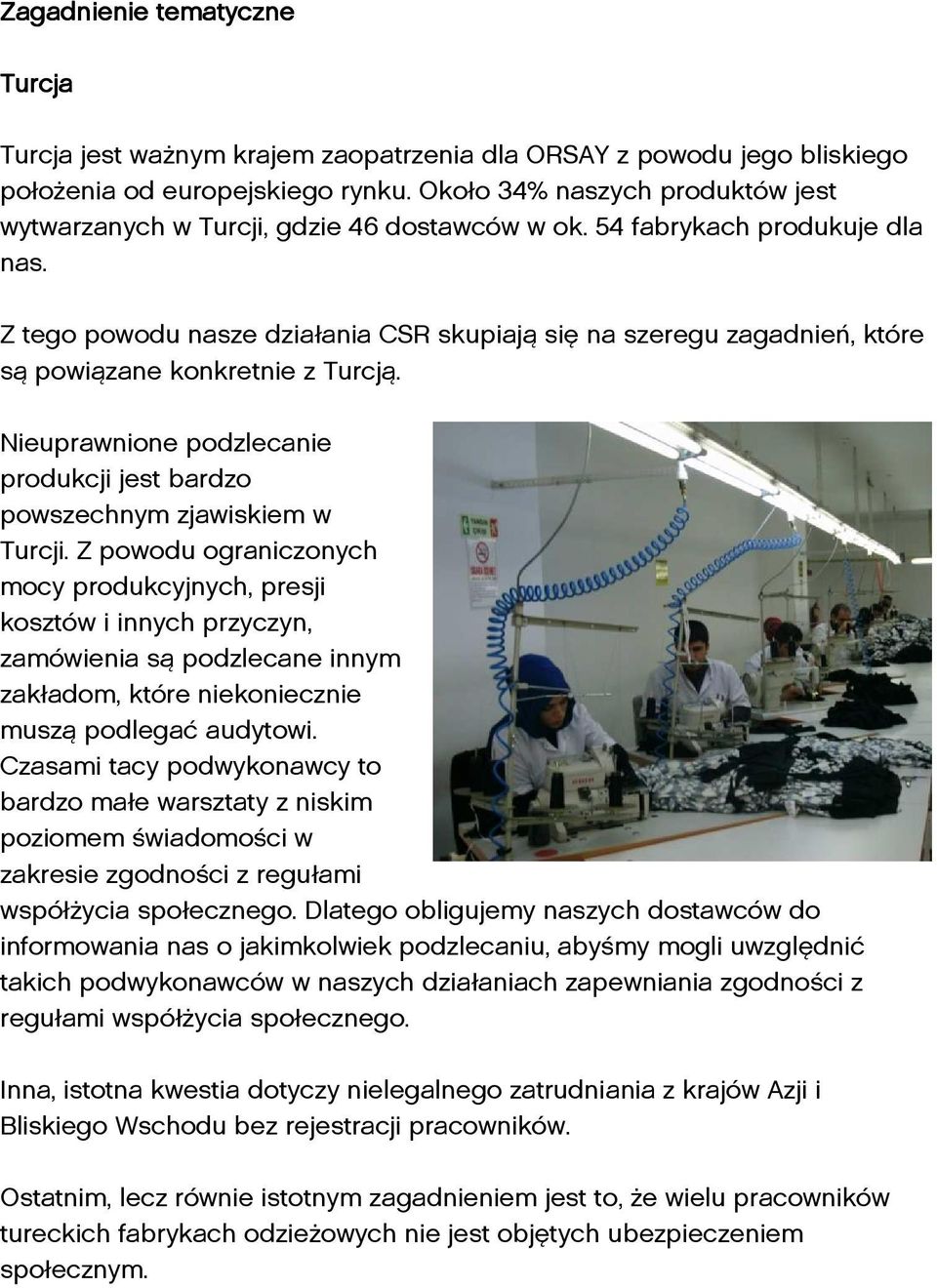 Z tego powodu nasze działania CSR skupiają się na szeregu zagadnień, które są powiązane konkretnie z Turcją. Nieuprawnione podzlecanie produkcji jest bardzo powszechnym zjawiskiem w Turcji.