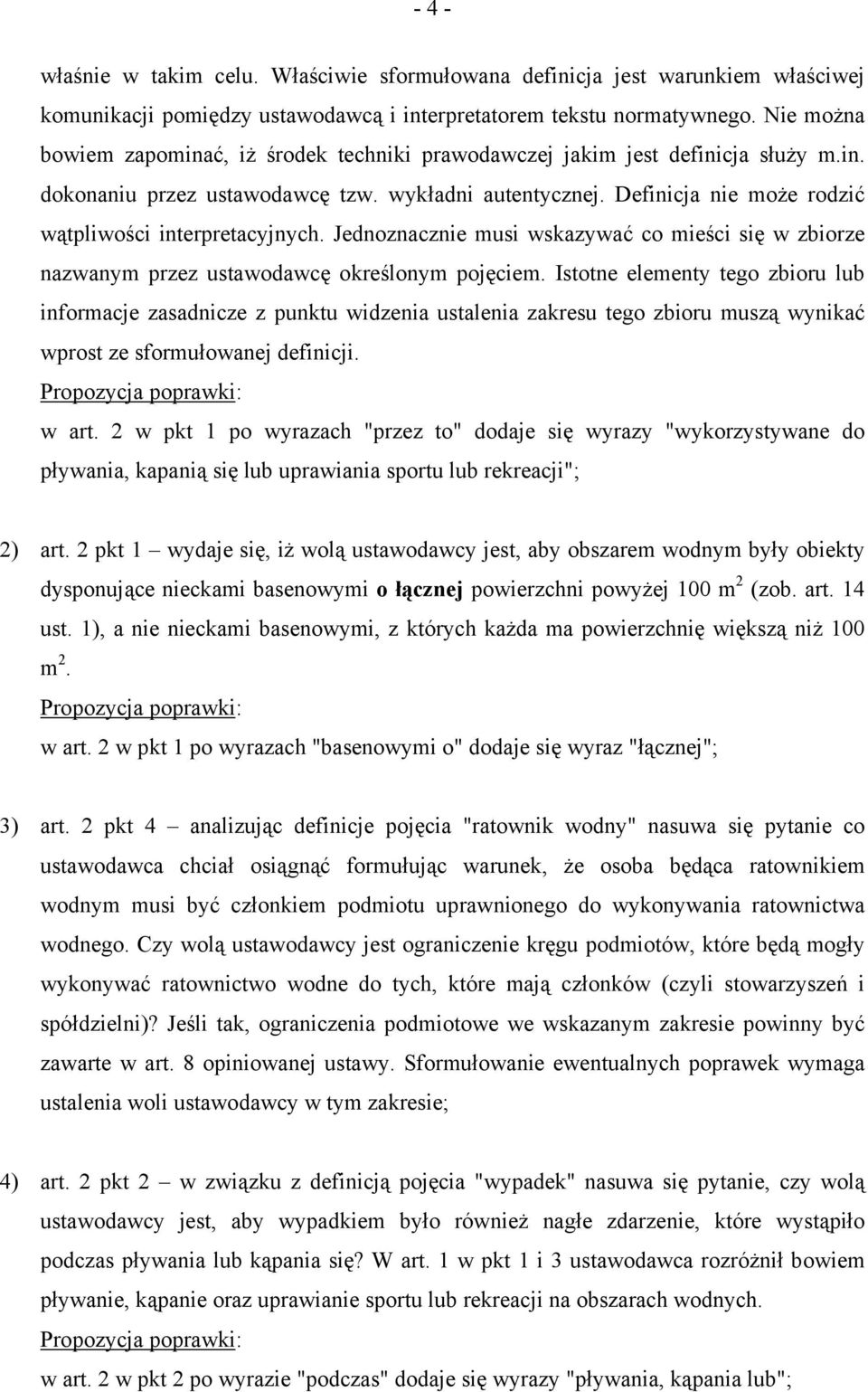 Definicja nie może rodzić wątpliwości interpretacyjnych. Jednoznacznie musi wskazywać co mieści się w zbiorze nazwanym przez ustawodawcę określonym pojęciem.