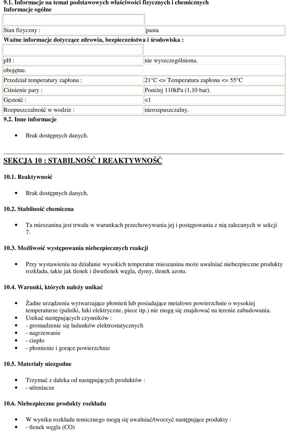 2. Inne informacje SEKCJA 10 : STABILNOŚĆ I REAKTYWNOŚĆ 10.1. Reaktywność 10.2. Stabilność chemiczna Ta mieszanina jest trwała w warunkach przechowywania jej i postępowania z nią zalecanych w sekcji 7.