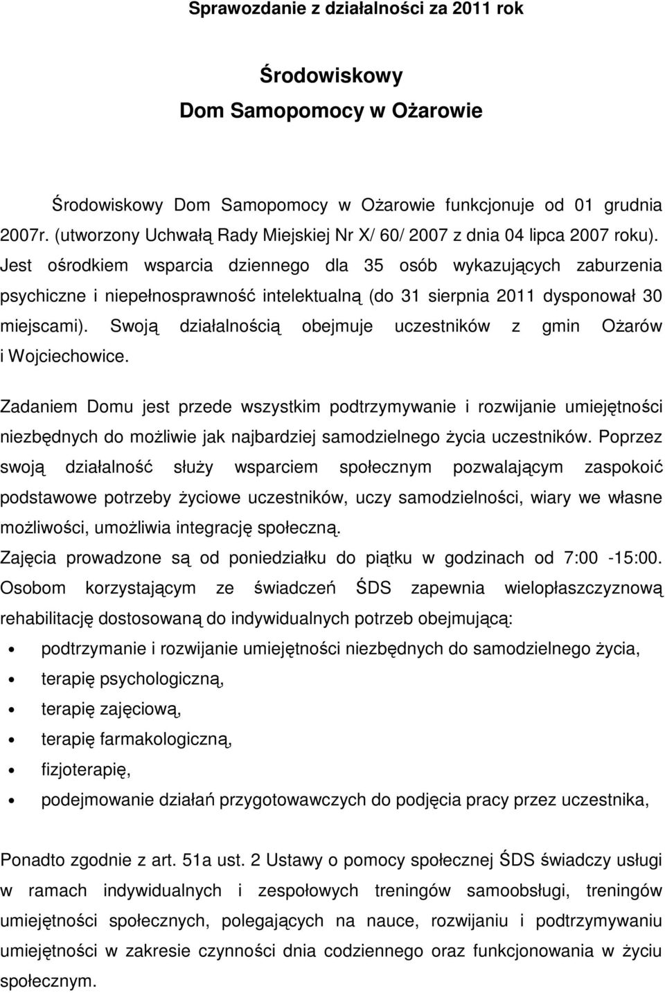 Jest ośrodkiem wsparcia dziennego dla 35 osób wykazujących zaburzenia psychiczne i niepełnosprawność intelektualną (do 31 sierpnia 2011 dysponował 30 miejscami).