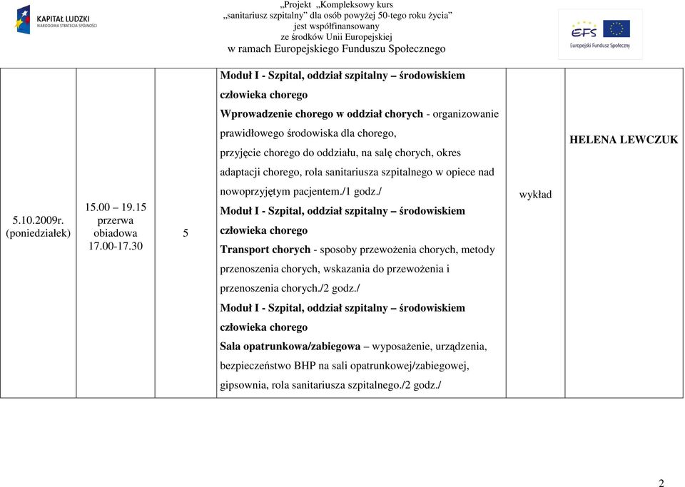 / Moduł I - Szpital, oddział szpitalny środowiskiem człowieka chorego Transport chorych - sposoby przewoŝenia chorych, metody przenoszenia chorych, wskazania do przewoŝenia i przenoszenia chorych.